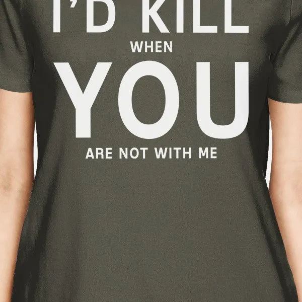 I'd Kill You Womens Dark Grey Tshirt Creative Anniversary Gift Idea